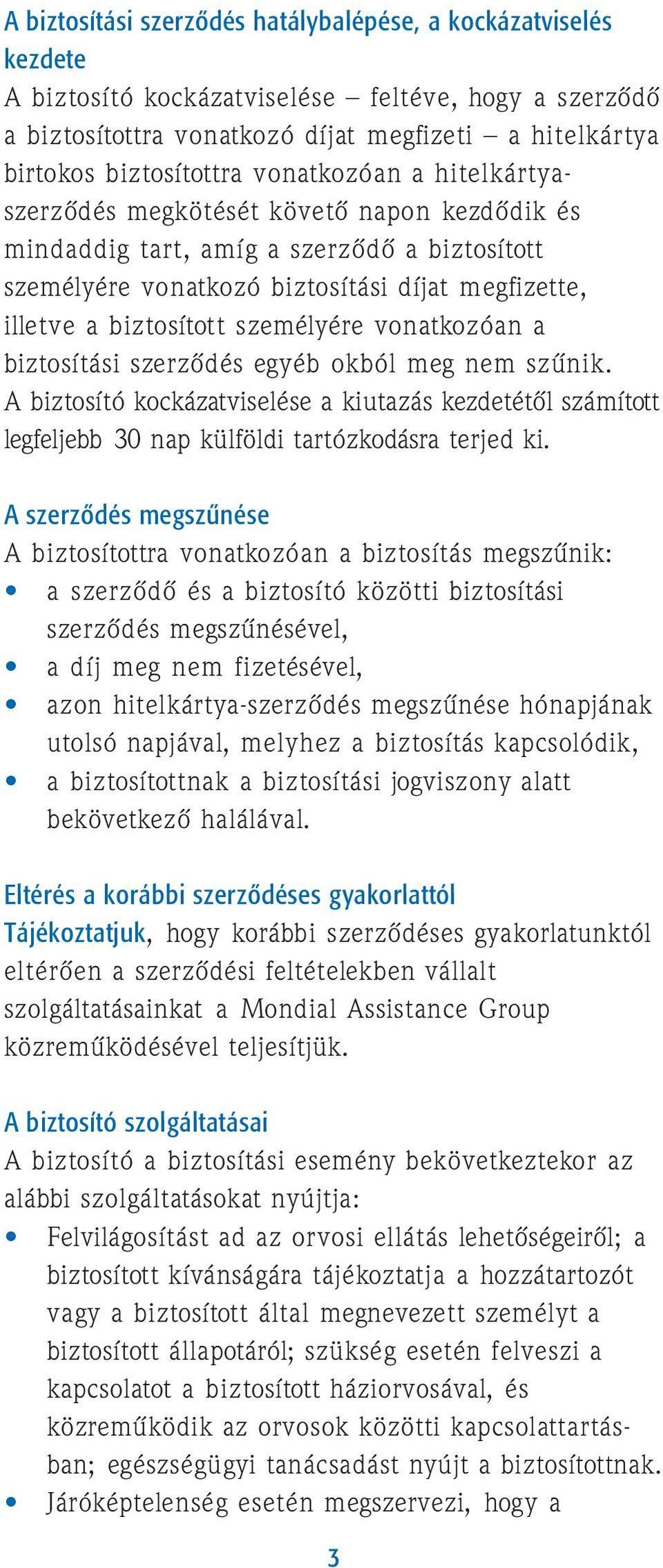 személyére vonatkozóan a biztosítási szerzõdés egyéb okból meg nem szûnik. A biztosító kockázatviselése a kiutazás kezdetétõl számított legfeljebb 30 nap külföldi tartózkodásra terjed ki.