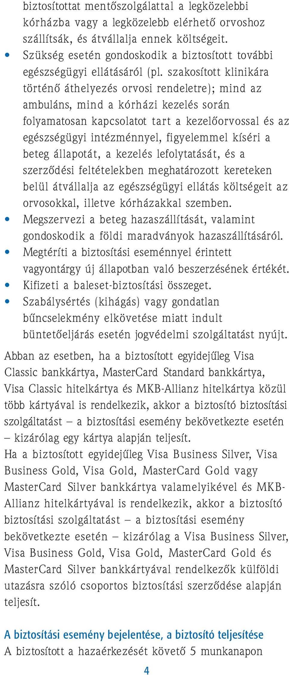 szakosított klinikára történõ áthelyezés orvosi rendeletre); mind az ambuláns, mind a kórházi kezelés során folyamatosan kapcsolatot tart a kezelõorvossal és az egészségügyi intézménnyel, figyelemmel