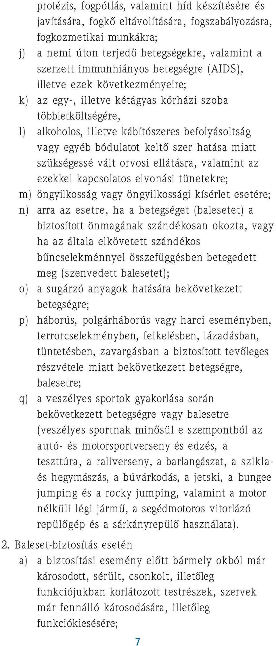 hatása miatt szükségessé vált orvosi ellátásra, valamint az ezekkel kapcsolatos elvonási tünetekre; m) öngyilkosság vagy öngyilkossági kísérlet esetére; n) arra az esetre, ha a betegséget (balesetet)