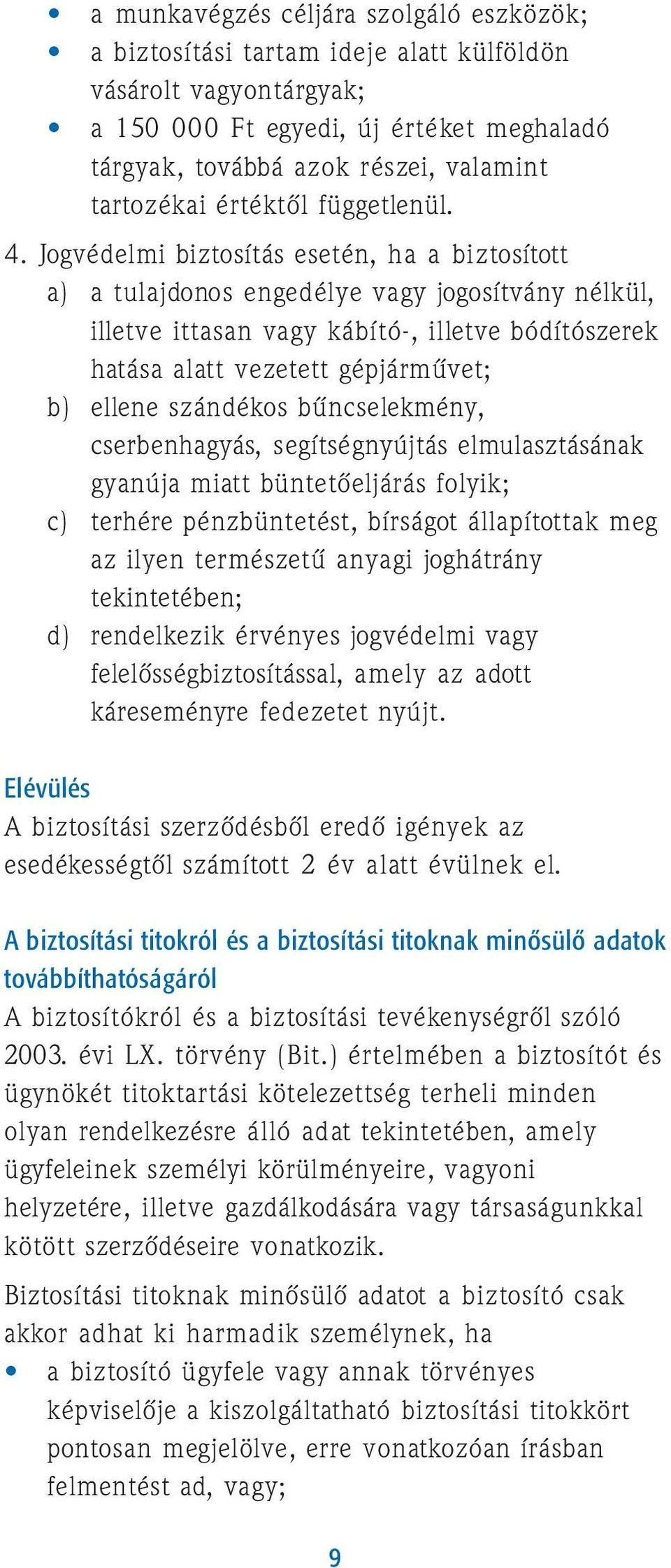 Jogvédelmi biztosítás esetén, ha a biztosított a) a tulajdonos engedélye vagy jogosítvány nélkül, illetve ittasan vagy kábító-, illetve bódítószerek hatása alatt vezetett gépjármûvet; b) ellene