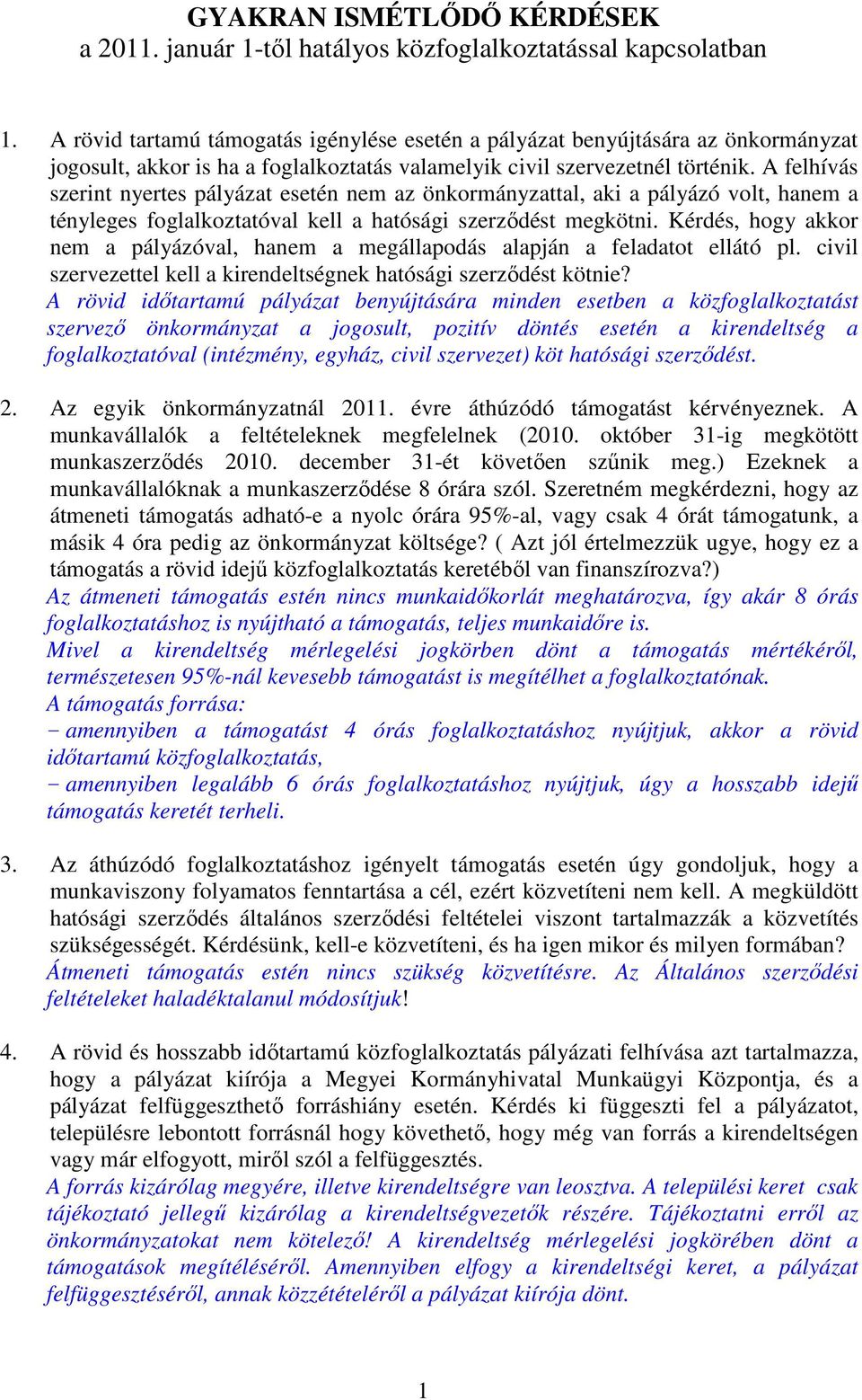 A felhívás szerint nyertes pályázat esetén nem az önkormányzattal, aki a pályázó volt, hanem a tényleges foglalkoztatóval kell a hatósági szerződést megkötni.