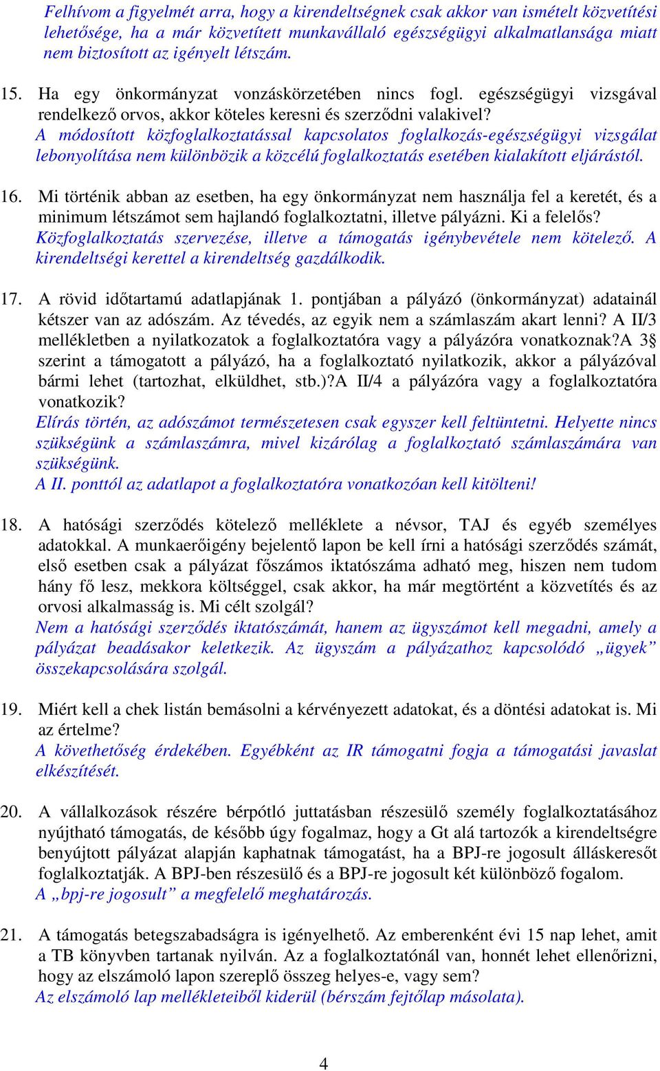 A módosított közfoglalkoztatással kapcsolatos foglalkozás-egészségügyi vizsgálat lebonyolítása nem különbözik a közcélú foglalkoztatás esetében kialakított eljárástól. 16.