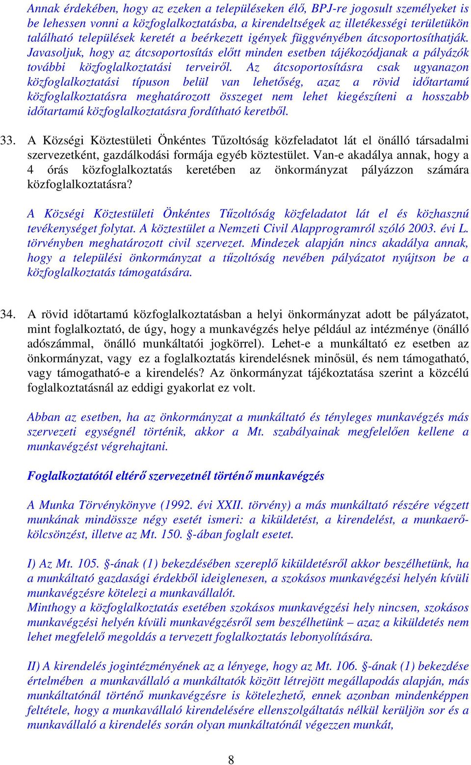 Az átcsoportosításra csak ugyanazon közfoglalkoztatási típuson belül van lehetőség, azaz a rövid időtartamú közfoglalkoztatásra meghatározott összeget nem lehet kiegészíteni a hosszabb időtartamú