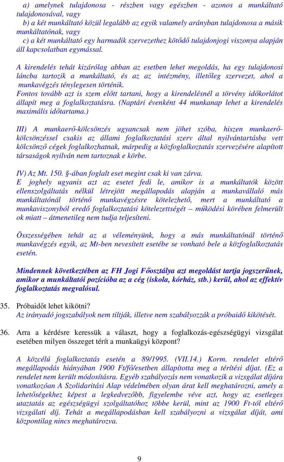 A kirendelés tehát kizárólag abban az esetben lehet megoldás, ha egy tulajdonosi láncba tartozik a munkáltató, és az az intézmény, illetőleg szervezet, ahol a munkavégzés ténylegesen történik.