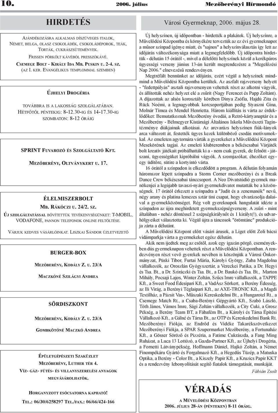 2-4. SZ. (AZ I. KER. EVANGÉLIKUS TEMPLOMMAL SZEMBEN) ÚJHELYI DROGÉRIA TOVÁBBRA IS A LAKOSSÁG SZOLGÁLATÁBAN. HÉTFÕTÕL PÉNTEKIG: 8-12.30-IG ÉS 14-17.