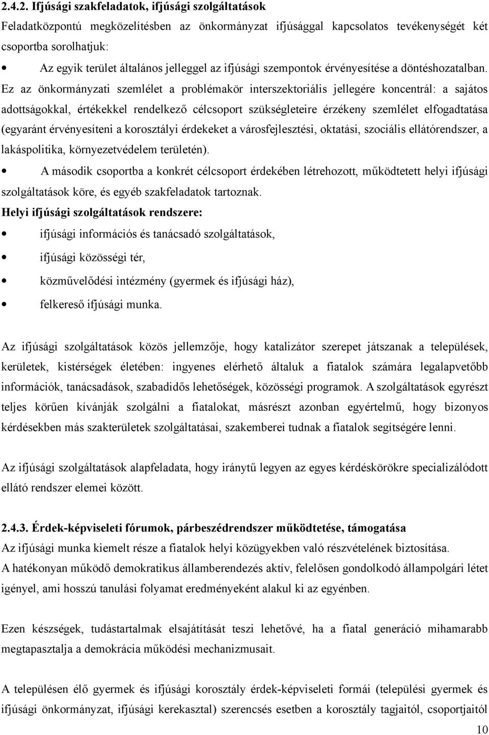 Ez az önkormányzati szemlélet a problémakör interszektoriális jellegére koncentrál: a sajátos adottságokkal, értékekkel rendelkező célcsoport szükségleteire érzékeny szemlélet elfogadtatása (egyaránt