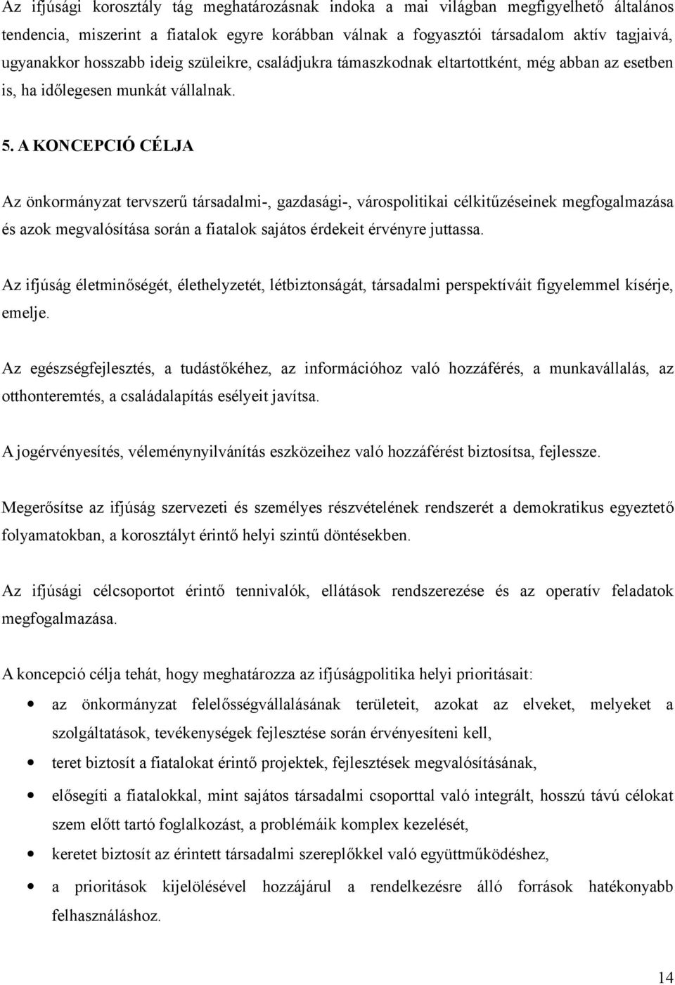 A KONCEPCIÓ CÉLJA Az önkormányzat tervszerű társadalmi-, gazdasági-, várospolitikai célkitűzéseinek megfogalmazása és azok megvalósítása során a fiatalok sajátos érdekeit érvényre juttassa.