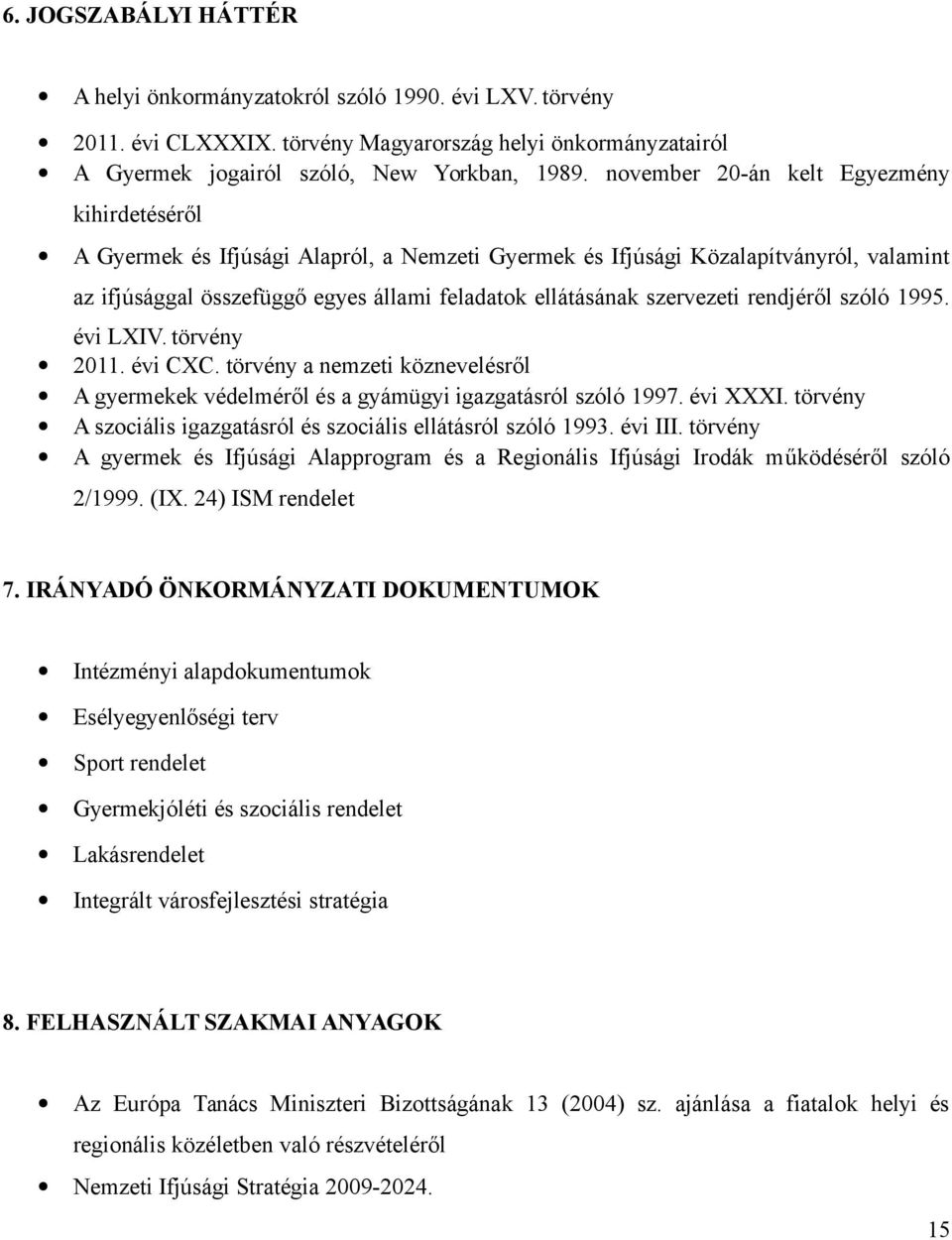 szervezeti rendjéről szóló 1995. évi LXIV. törvény 2011. évi CXC. törvény a nemzeti köznevelésről A gyermekek védelméről és a gyámügyi igazgatásról szóló 1997. évi XXXI.