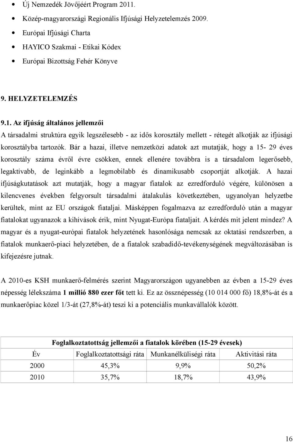 Bár a hazai, illetve nemzetközi adatok azt mutatják, hogy a 15-29 éves korosztály száma évről évre csökken, ennek ellenére továbbra is a társadalom legerősebb, legaktívabb, de leginkább a legmobilabb