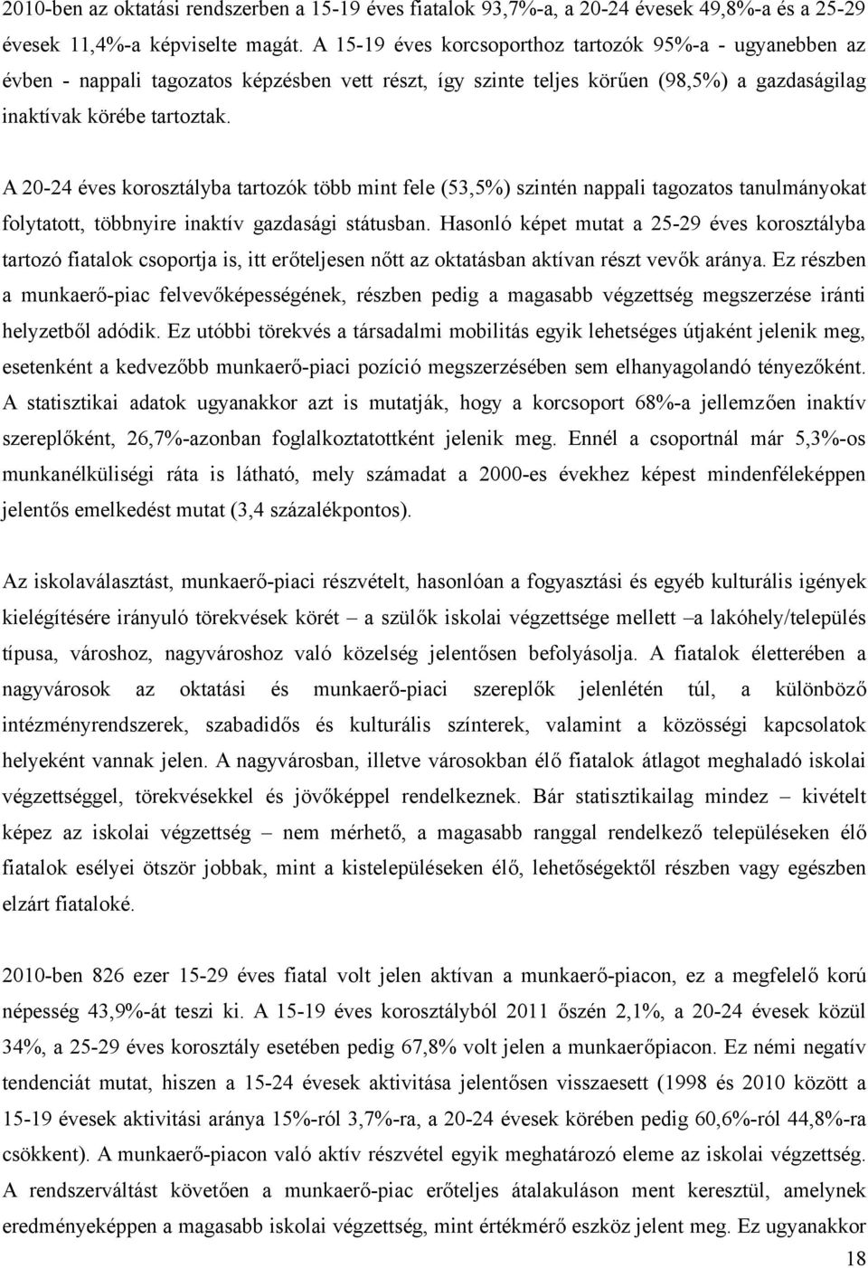 A 20-24 éves korosztályba tartozók több mint fele (53,5%) szintén nappali tagozatos tanulmányokat folytatott, többnyire inaktív gazdasági státusban.