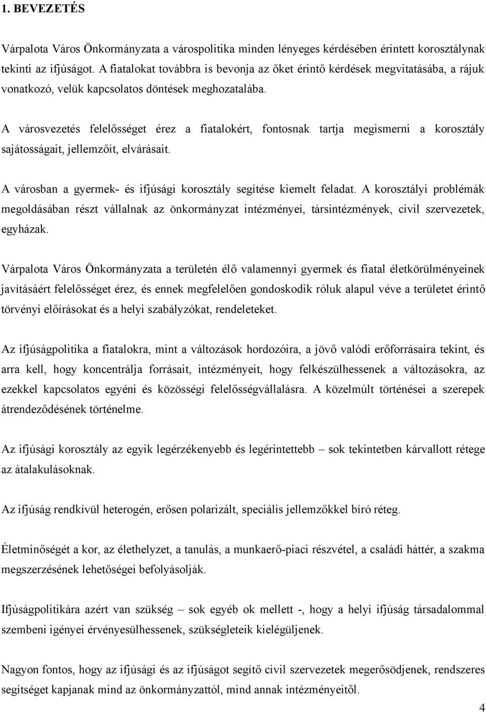 A városvezetés felelősséget érez a fiatalokért, fontosnak tartja megismerni a korosztály sajátosságait, jellemzőit, elvárásait. A városban a gyermek- és ifjúsági korosztály segítése kiemelt feladat.