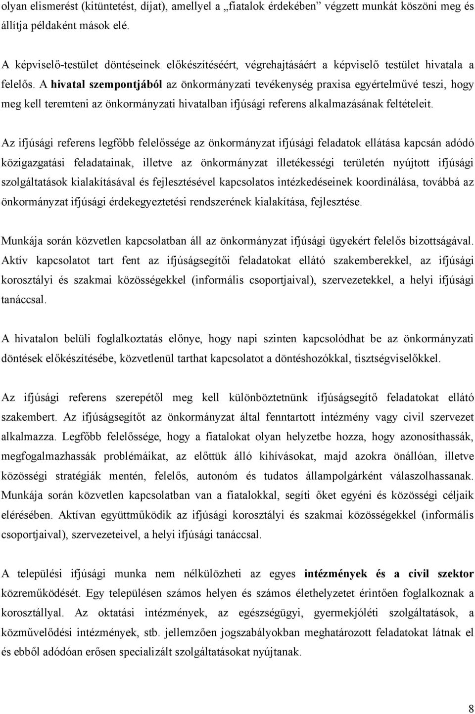 A hivatal szempontjából az önkormányzati tevékenység praxisa egyértelművé teszi, hogy meg kell teremteni az önkormányzati hivatalban ifjúsági referens alkalmazásának feltételeit.