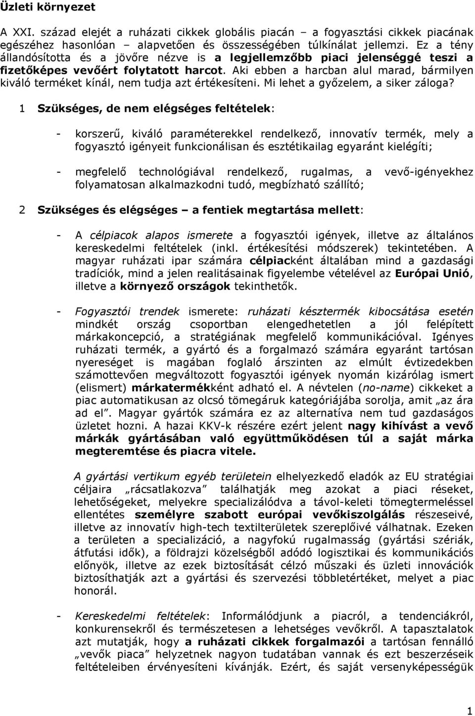 Aki ebben a harcban alul marad, bármilyen kiváló terméket kínál, nem tudja azt értékesíteni. Mi lehet a gyızelem, a siker záloga?