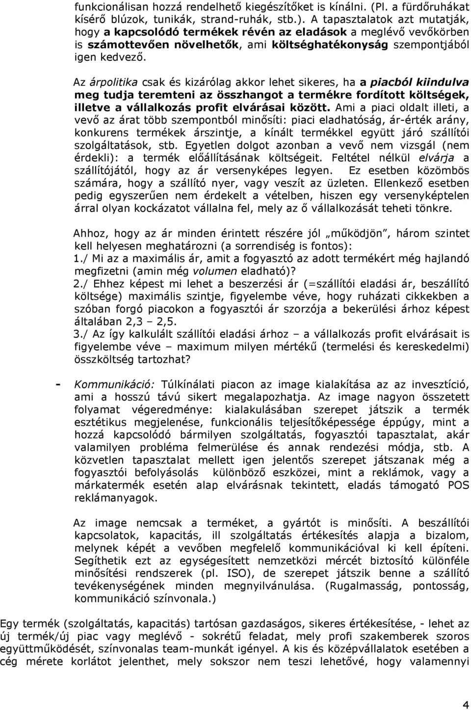 Az árpolitika csak és kizárólag akkor lehet sikeres, ha a piacból kiindulva meg tudja teremteni az összhangot a termékre fordított költségek, illetve a vállalkozás profit elvárásai között.