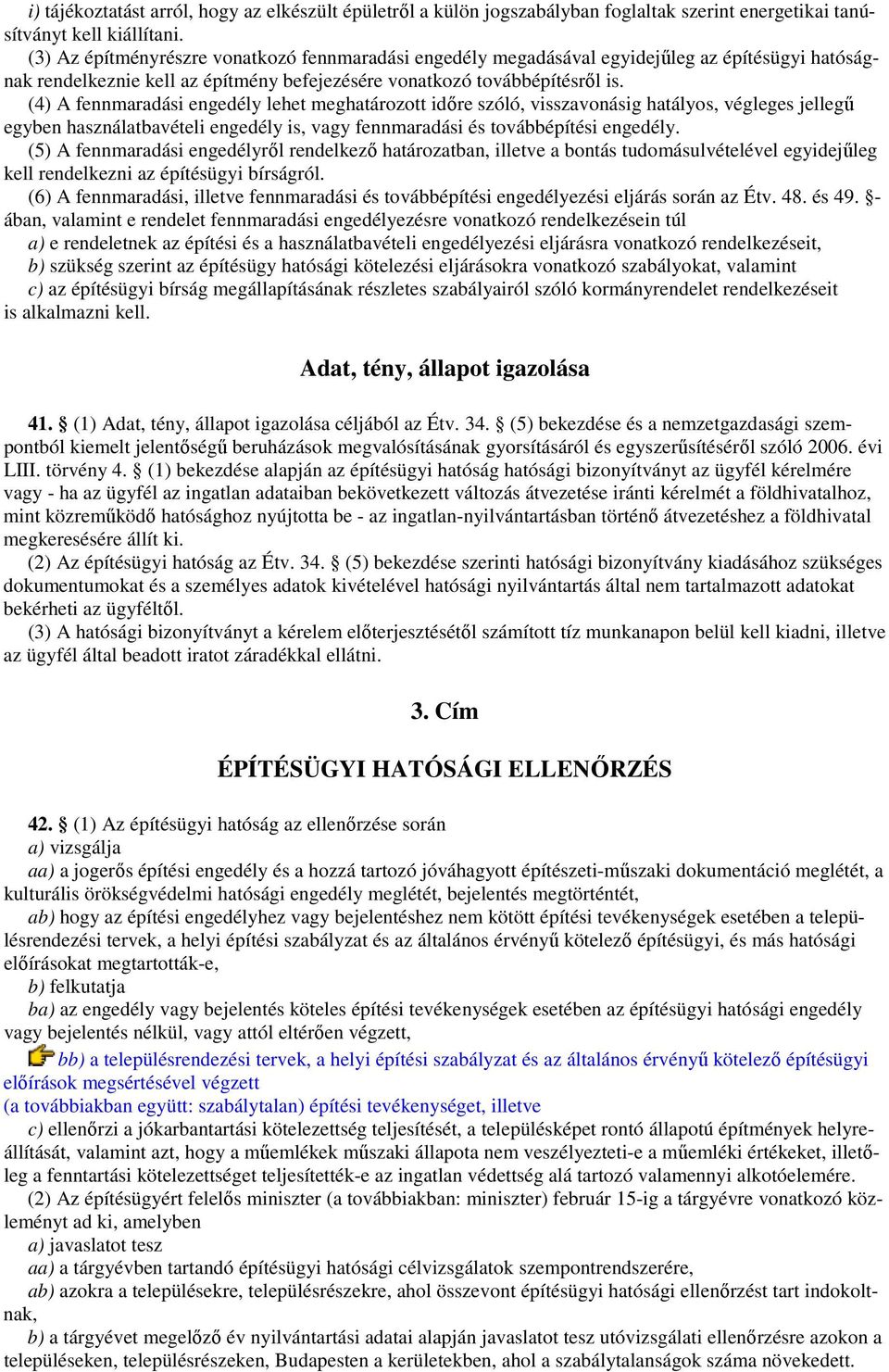 (4) A fennmaradási engedély lehet meghatározott idıre szóló, visszavonásig hatályos, végleges jellegő egyben használatbavételi engedély is, vagy fennmaradási és továbbépítési engedély.