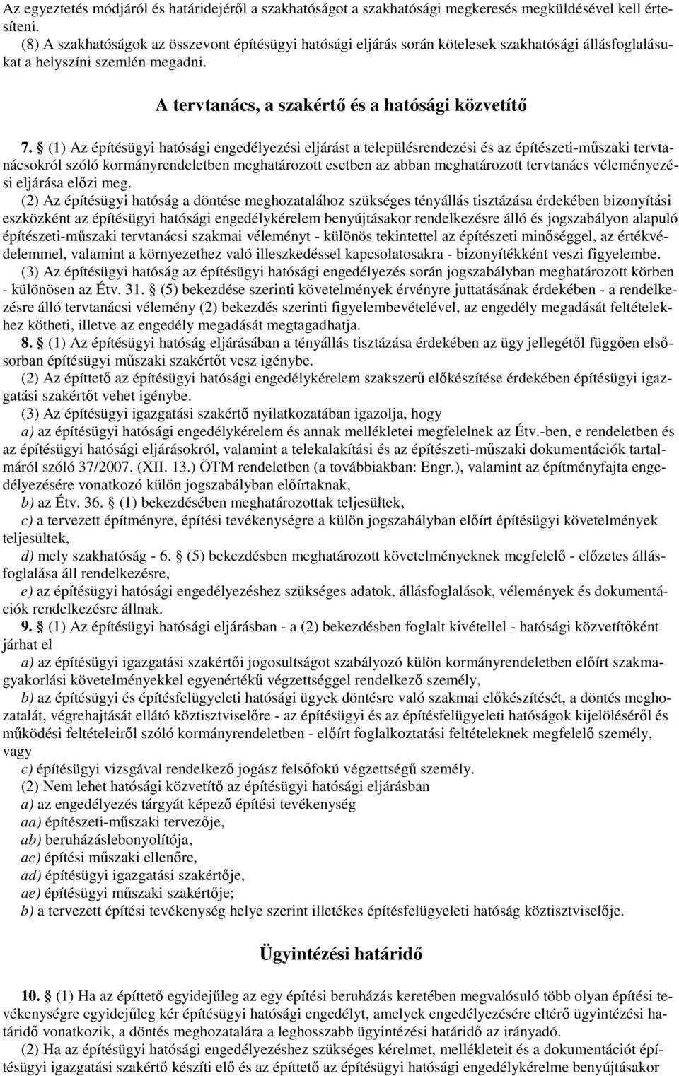 (1) Az építésügyi hatósági engedélyezési eljárást a településrendezési és az építészeti-mőszaki tervtanácsokról szóló kormányrendeletben meghatározott esetben az abban meghatározott tervtanács