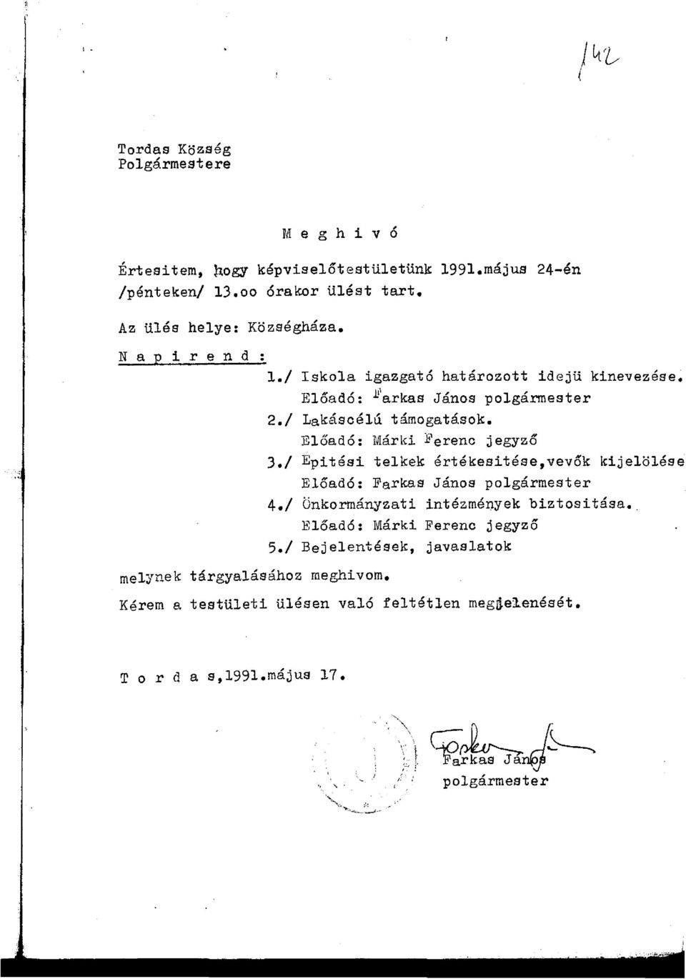 / Epitési telkek értékesitése,vevők kijelölése Előadó: Farkas János polgármester 4./ Önkormányzati intézmények biztositása. Előadó: Márki Ferenc jegyző 5.