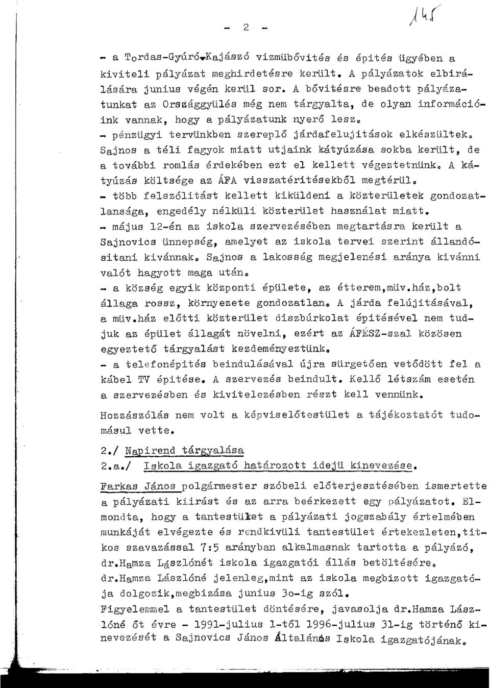 _ pénzügyi tervünkben szereplő járdafelujitások elkészültek, Sajnos a téli fa8yok miatt ut jaink kátyúzása sokba került, de a további romlás érdekében ezt el kellett végeztetnünk.