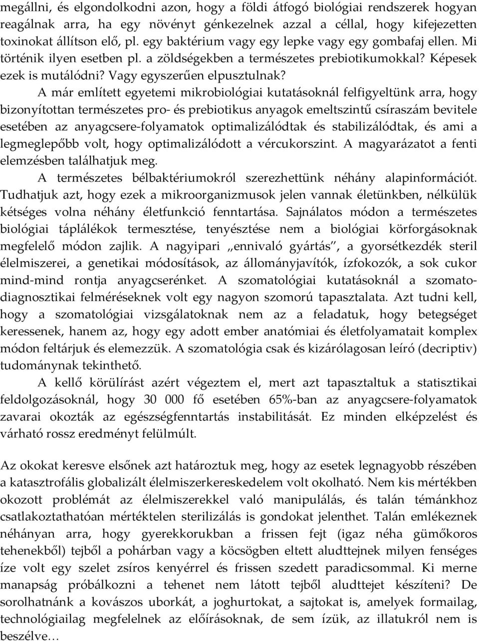 A már említett egyetemi mikrobiológiai kutatásoknál felfigyeltünk arra, hogy bizonyítottan természetes pro- és prebiotikus anyagok emeltszintű csíraszám bevitele esetében az anyagcsere-folyamatok