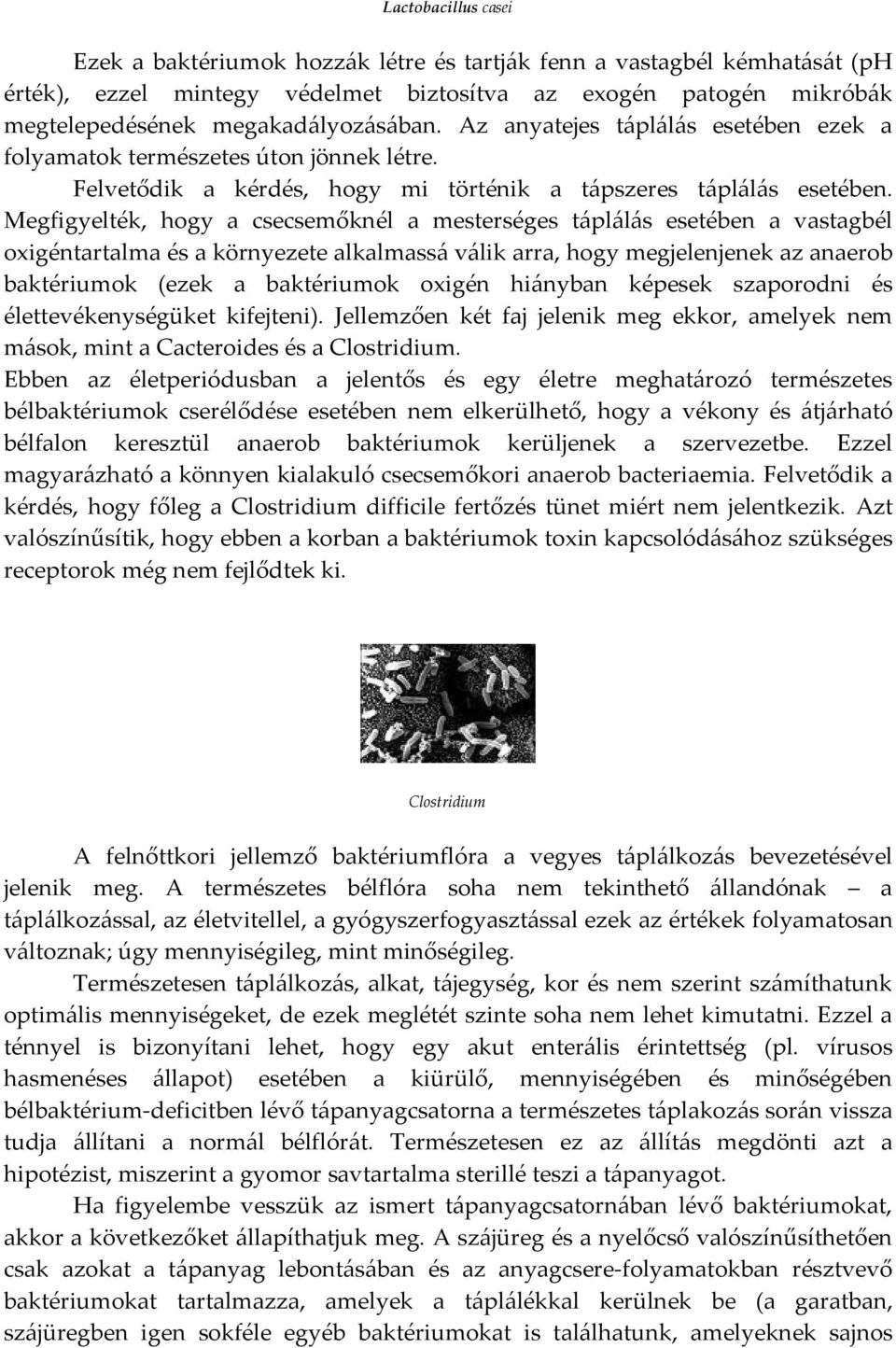 Megfigyelték, hogy a csecsemőknél a mesterséges táplálás esetében a vastagbél oxigéntartalma és a környezete alkalmassá válik arra, hogy megjelenjenek az anaerob baktériumok (ezek a baktériumok