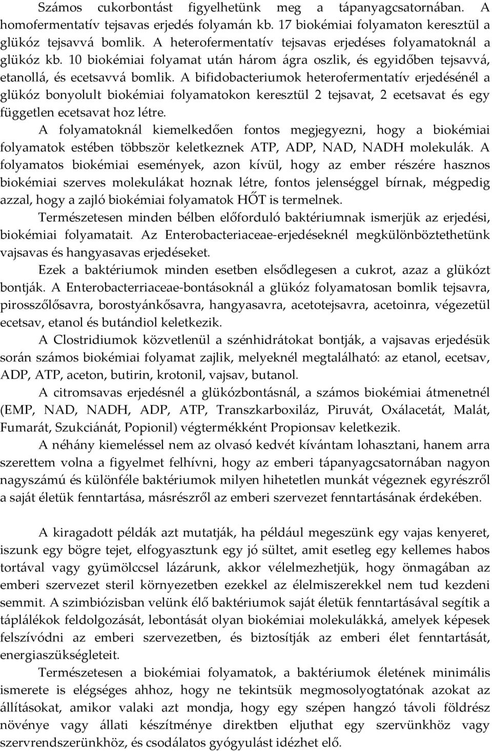 A bifidobacteriumok heterofermentatív erjedésénél a glükóz bonyolult biokémiai folyamatokon keresztül 2 tejsavat, 2 ecetsavat és egy független ecetsavat hoz létre.