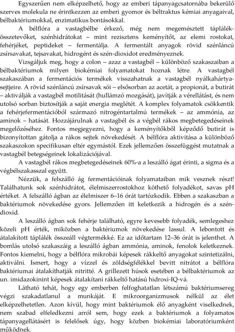 A fermentált anyagok rövid szénláncú zsírsavakat, tejsavakat, hidrogént és szén-dioxidot eredményeznek.