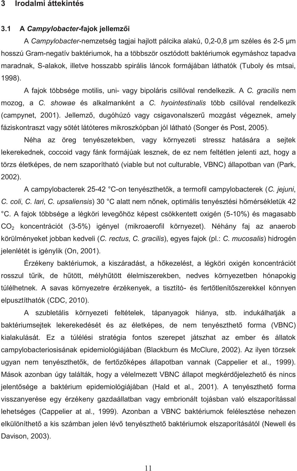 tapadva maradnak, S-alakok, illetve hosszabb spirális láncok formájában láthatók (Tuboly és mtsai, 1998). A fajok többsége motilis, uni- vagy bipoláris csillóval rendelkezik. A C.