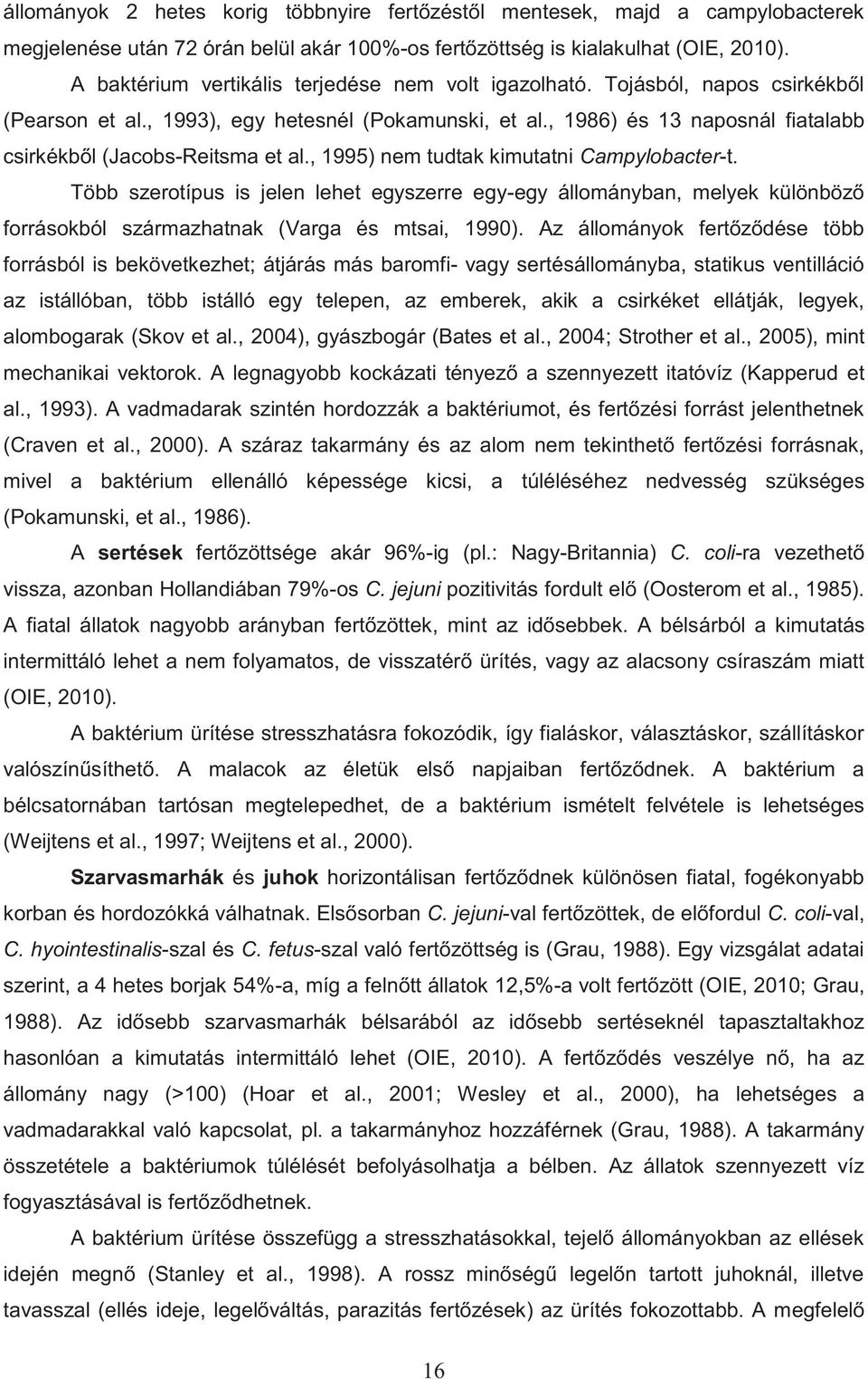 , 1986) és 13 naposnál fiatalabb csirkékből (Jacobs-Reitsma et al., 1995) nem tudtak kimutatni Campylobacter-t.