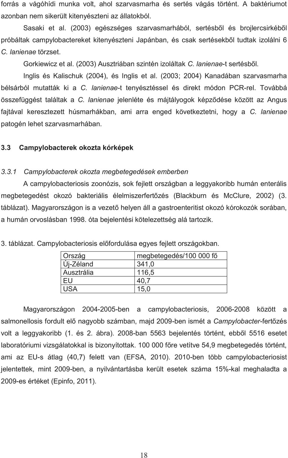 (2003) Ausztriában szintén izoláltak C. lanienae-t sertésből. Inglis és Kalischuk (2004), és Inglis et al. (2003; 2004) Kanadában szarvasmarha bélsárból mutatták ki a C.