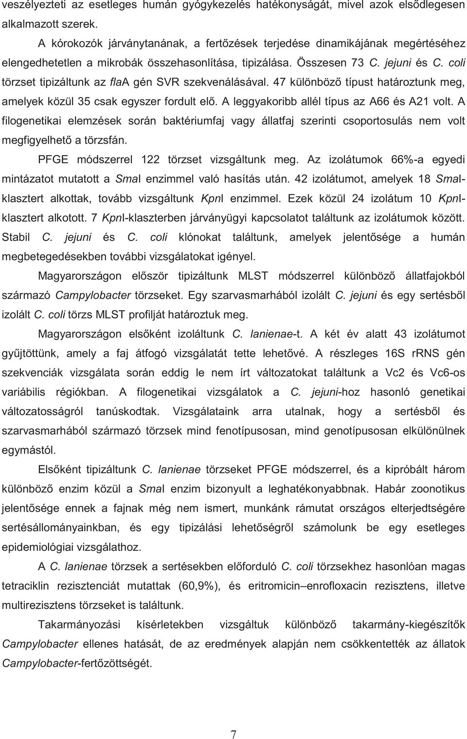 coli törzset tipizáltunk az flaa gén SVR szekvenálásával. 47 különböző típust határoztunk meg, amelyek közül 35 csak egyszer fordult elő. A leggyakoribb allél típus az A66 és A21 volt.