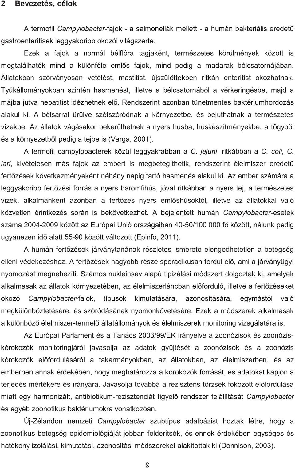 Állatokban szórványosan vetélést, mastitist, újszülöttekben ritkán enteritist okozhatnak.