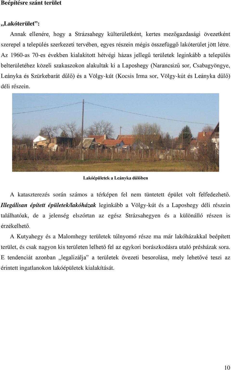 Az 1960-as 70-es években kialakított hétvégi házas jellegű területek leginkább a település belterületéhez közeli szakaszokon alakultak ki a Laposhegy (Narancsízű sor, Csabagyöngye, Leányka és