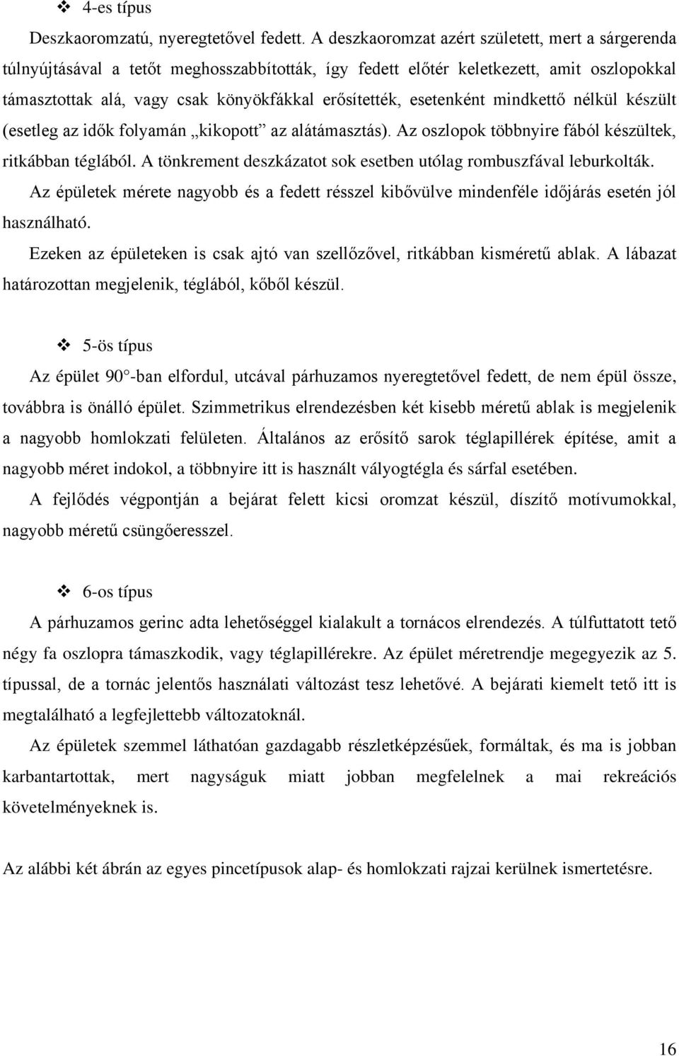 esetenként mindkettő nélkül készült (esetleg az idők folyamán kikopott az alátámasztás). Az oszlopok többnyire fából készültek, ritkábban téglából.