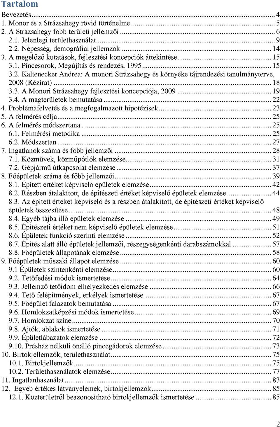 Kaltenecker Andrea: A monori Strázsahegy és környéke tájrendezési tanulmányterve, 2008 (Kézirat)... 18 3.3. A Monori Strázsahegy fejlesztési koncepciója, 2009... 19 3.4. A magterületek bemutatása.