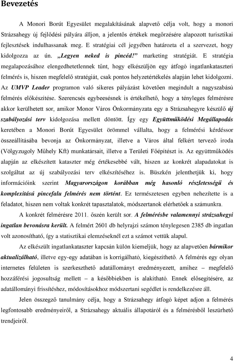 E stratégia megalapozásához elengedhetetlennek tűnt, hogy elkészüljön egy átfogó ingatlankataszteri felmérés is, hiszen megfelelő stratégiát, csak pontos helyzetértékelés alapján lehet kidolgozni.