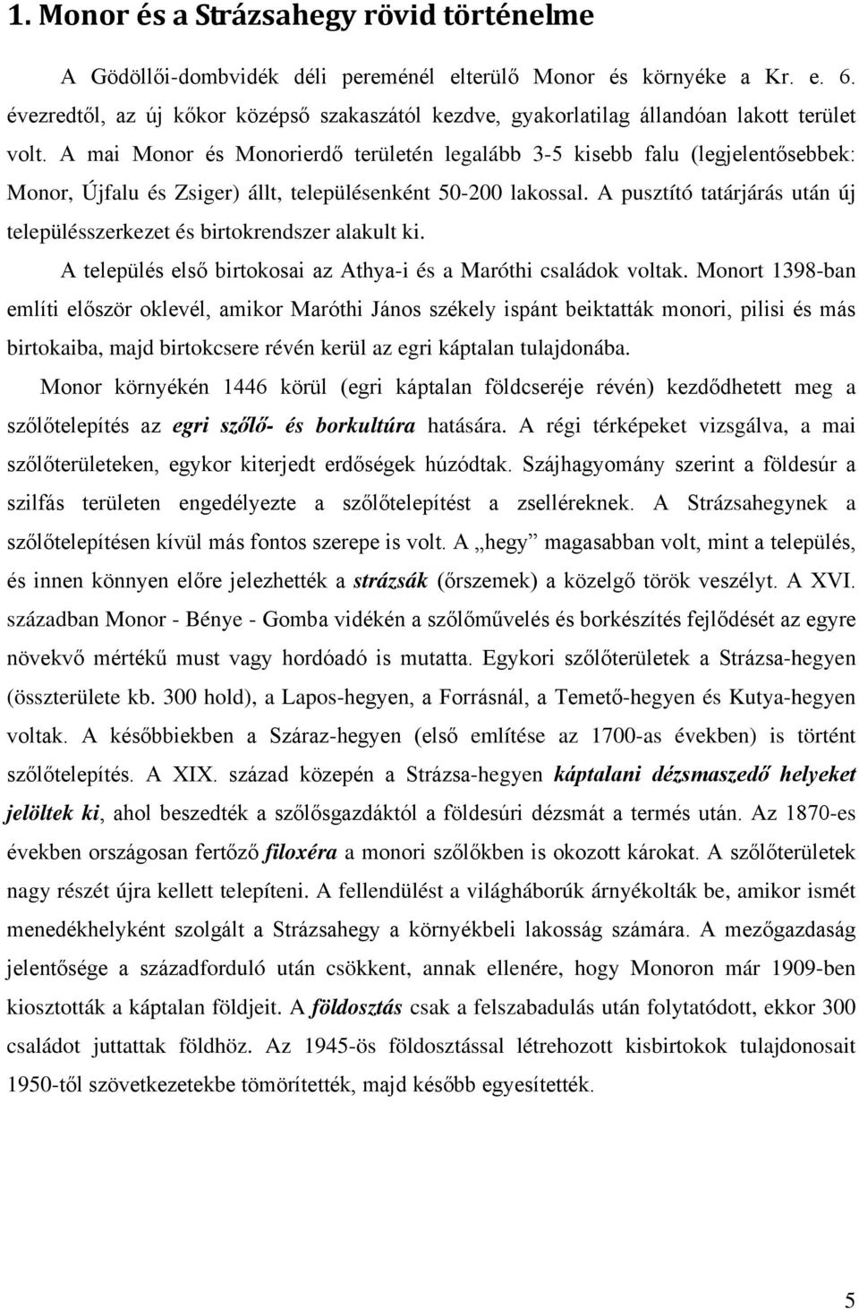 A mai Monor és Monorierdő területén legalább 3-5 kisebb falu (legjelentősebbek: Monor, Újfalu és Zsiger) állt, településenként 50-200 lakossal.