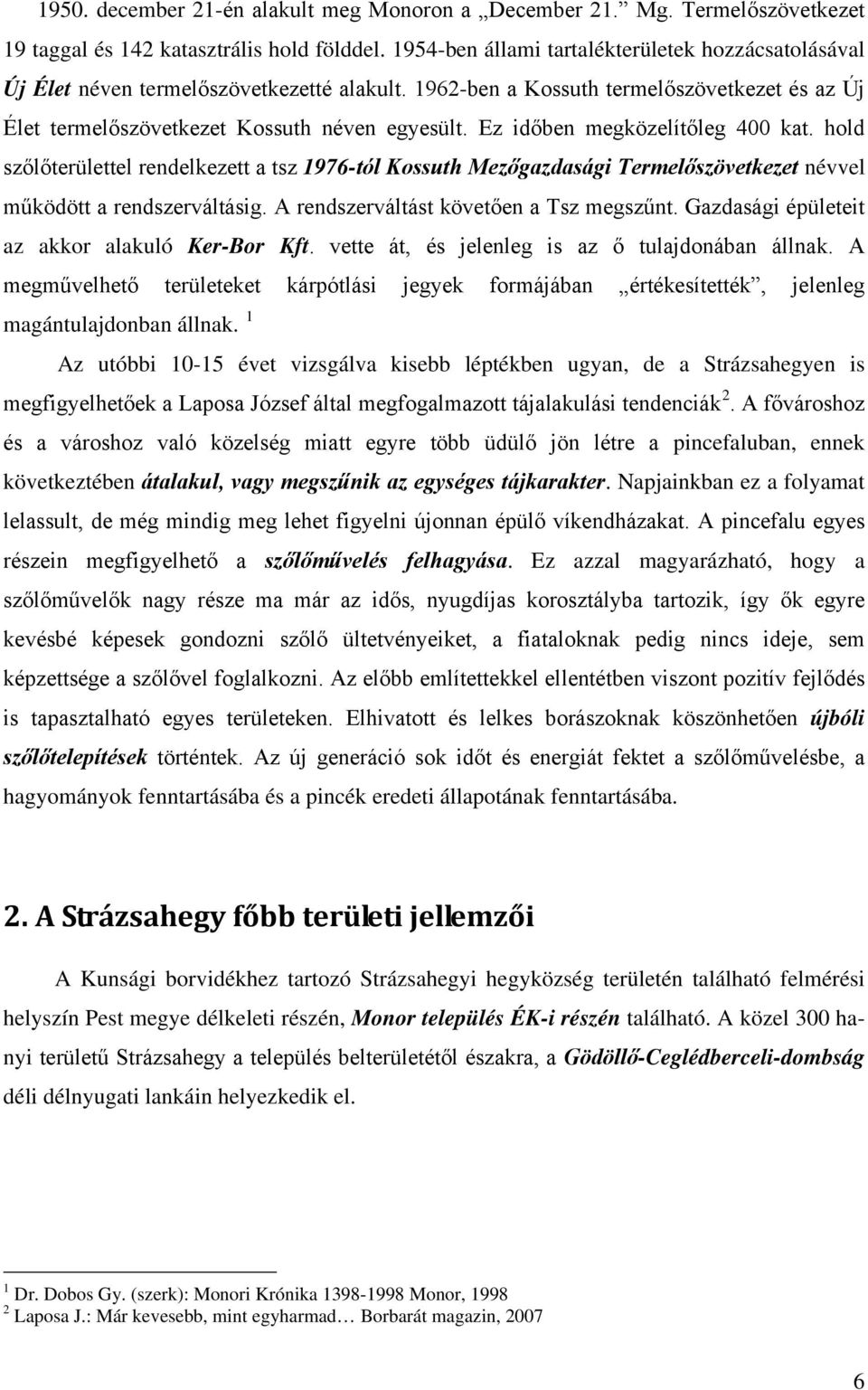 Ez időben megközelítőleg 400 kat. hold szőlőterülettel rendelkezett a tsz 1976-tól Kossuth Mezőgazdasági Termelőszövetkezet névvel működött a rendszerváltásig.