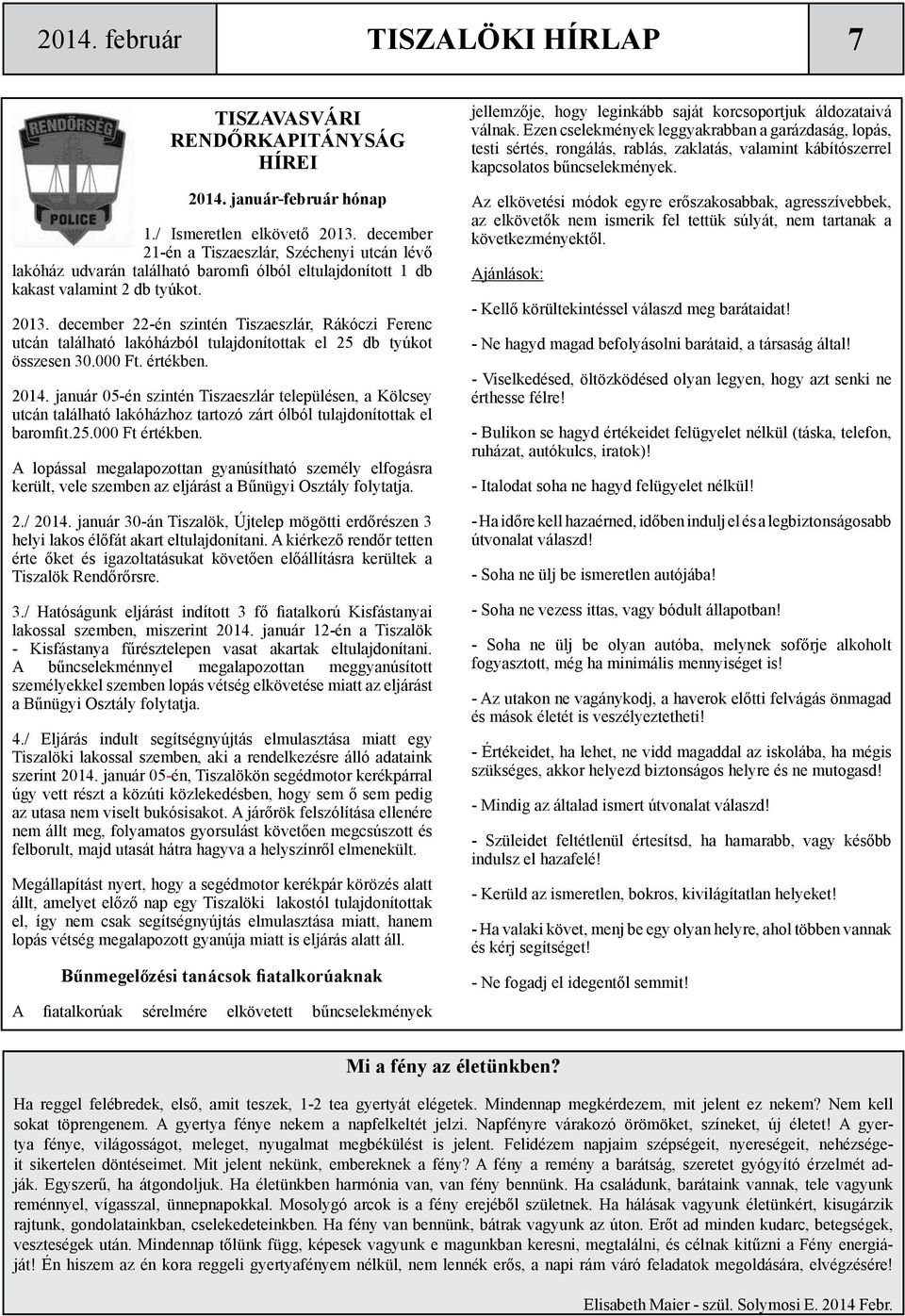 december 22-én szintén Tiszaeszlár, Rákóczi Ferenc utcán található lakóházból tulajdonítottak el 25 db tyúkot összesen 30.000 Ft. értékben. 2014.