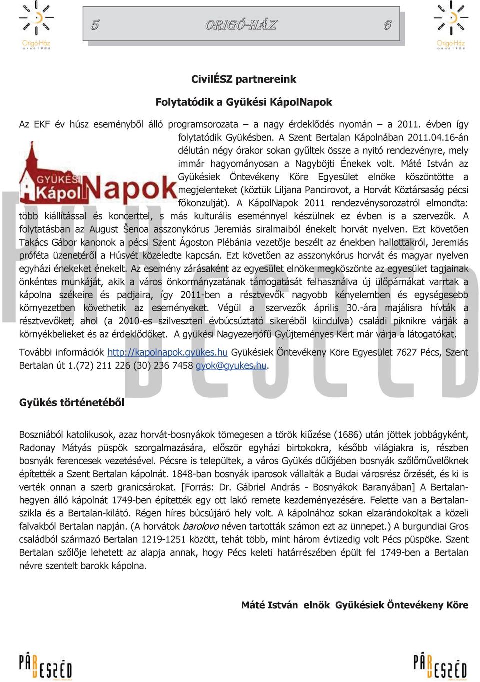 Máté István az Gyükésiek Öntevékeny Köre Egyesület elnöke köszöntötte a megjelenteket (köztük Liljana Pancirovot, a Horvát Köztársaság pécsi főkonzulját).