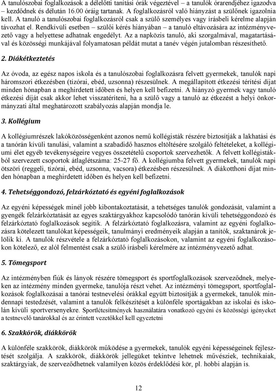 Rendkívüli esetben szülői kérés hiányában a tanuló eltávozására az intézményvezető vagy a helyettese adhatnak engedélyt.