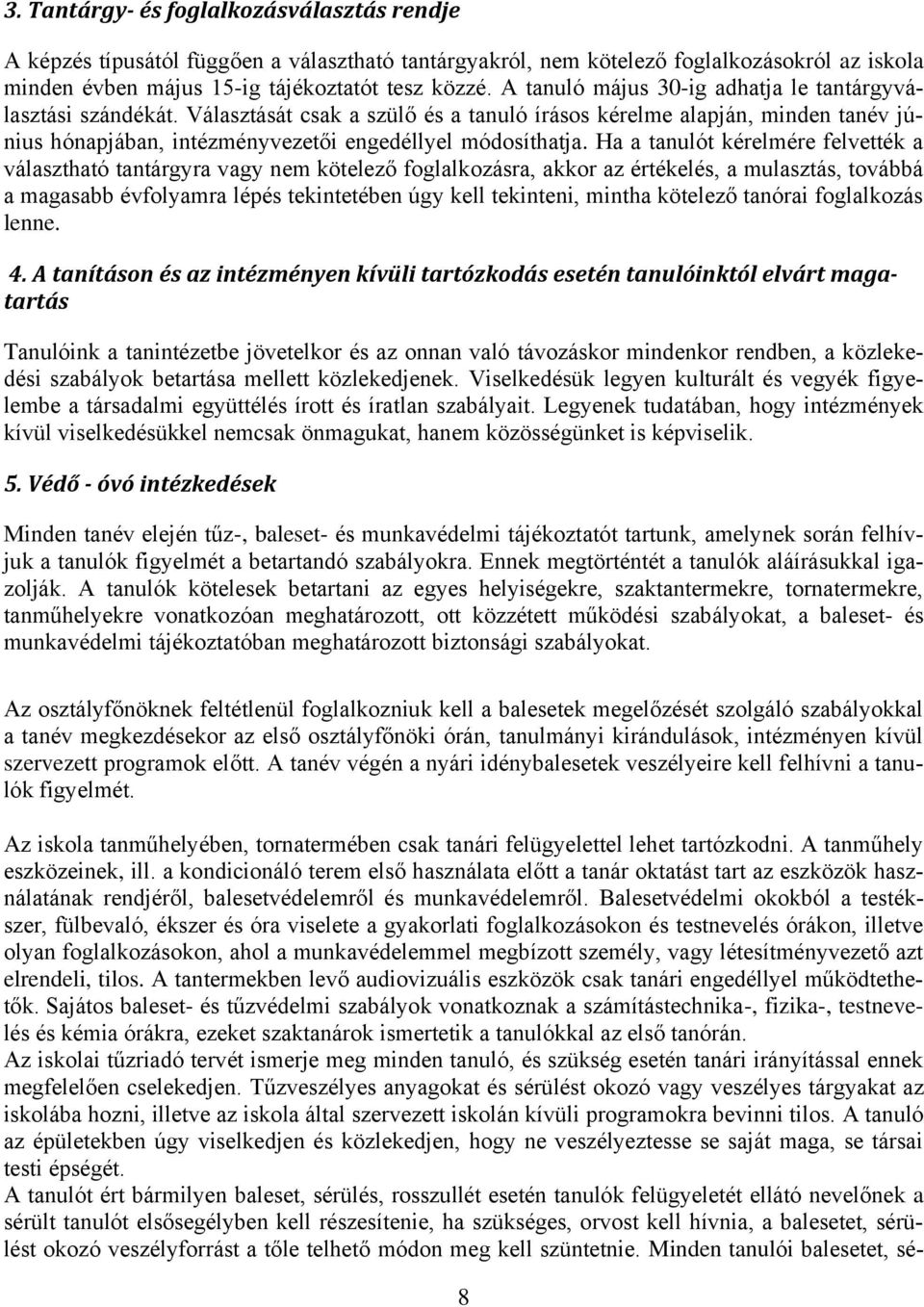 Ha a tanulót kérelmére felvették a választható tantárgyra vagy nem kötelező foglalkozásra, akkor az értékelés, a mulasztás, továbbá a magasabb évfolyamra lépés tekintetében úgy kell tekinteni, mintha