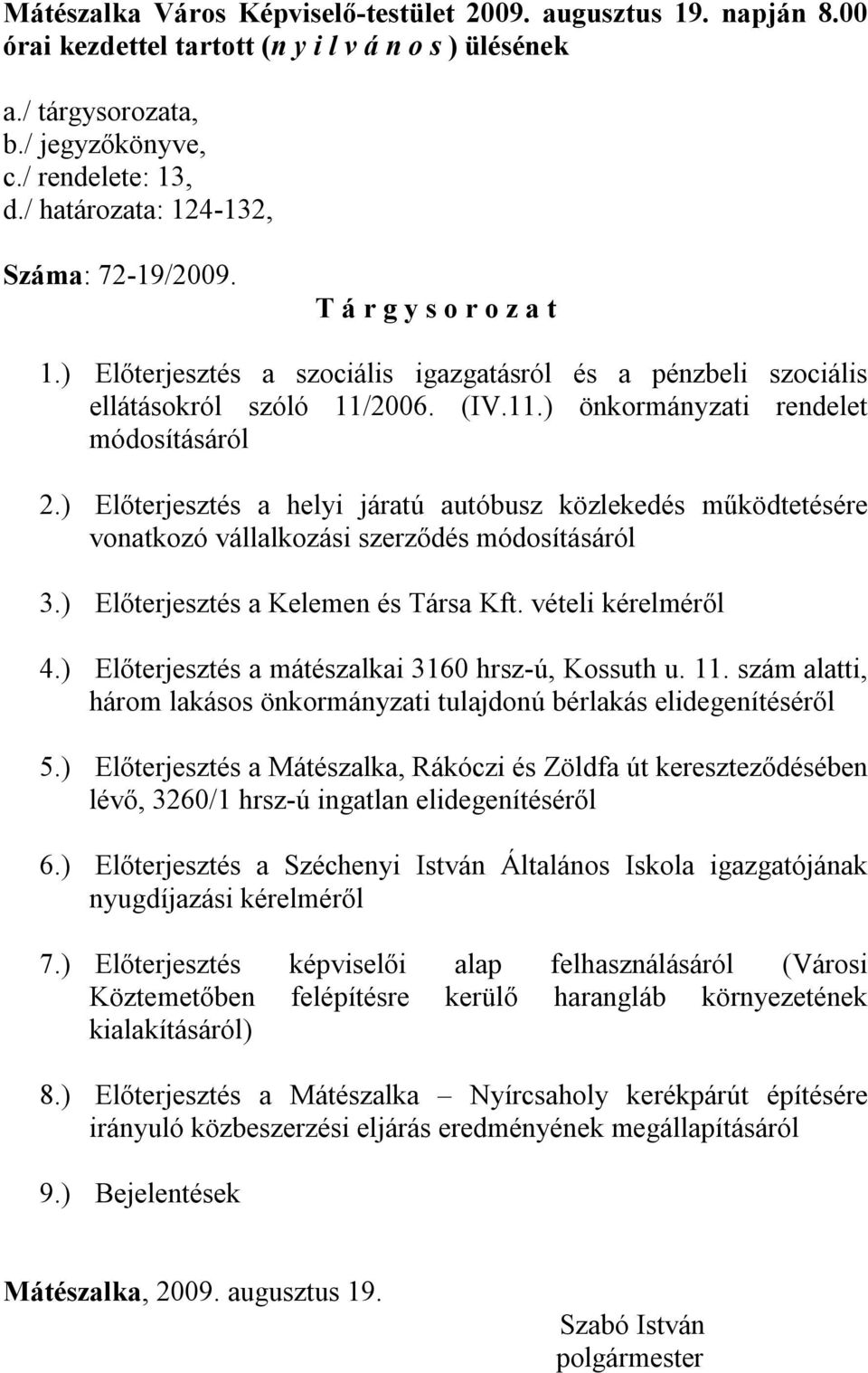 ) Előterjesztés a helyi járatú autóbusz közlekedés működtetésére vonatkozó vállalkozási szerződés módosításáról 3.) Előterjesztés a Kelemen és Társa Kft. vételi kérelméről 4.