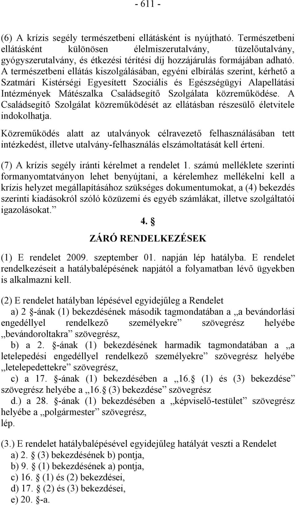 A természetbeni ellátás kiszolgálásában, egyéni elbírálás szerint, kérhető a Szatmári Kistérségi Egyesített Szociális és Egészségügyi Alapellátási Intézmények Mátészalka Családsegítő Szolgálata