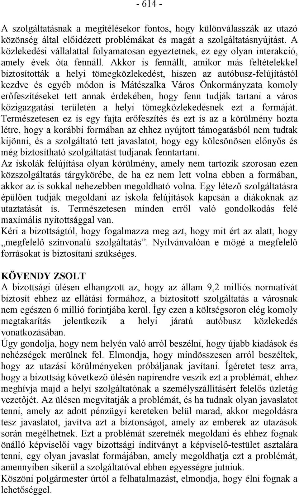 Akkor is fennállt, amikor más feltételekkel biztosították a helyi tömegközlekedést, hiszen az autóbusz-felújítástól kezdve és egyéb módon is Mátészalka Város Önkormányzata komoly erőfeszítéseket tett