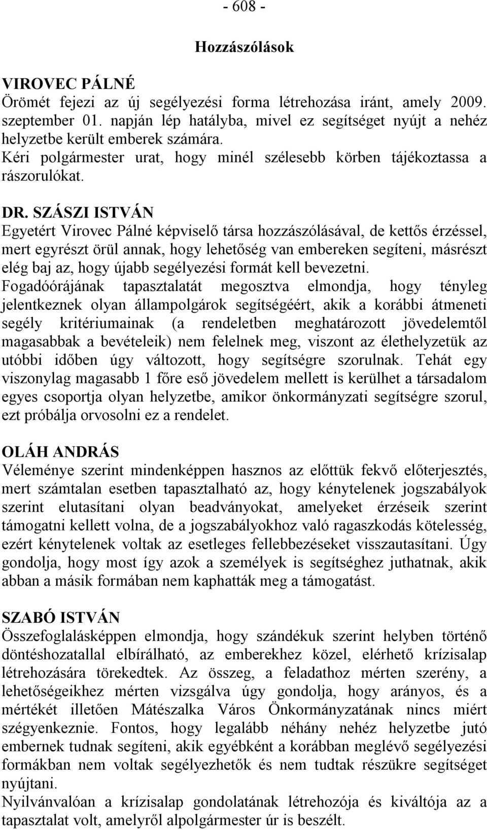 SZÁSZI ISTVÁN Egyetért Virovec Pálné képviselő társa hozzászólásával, de kettős érzéssel, mert egyrészt örül annak, hogy lehetőség van embereken segíteni, másrészt elég baj az, hogy újabb segélyezési