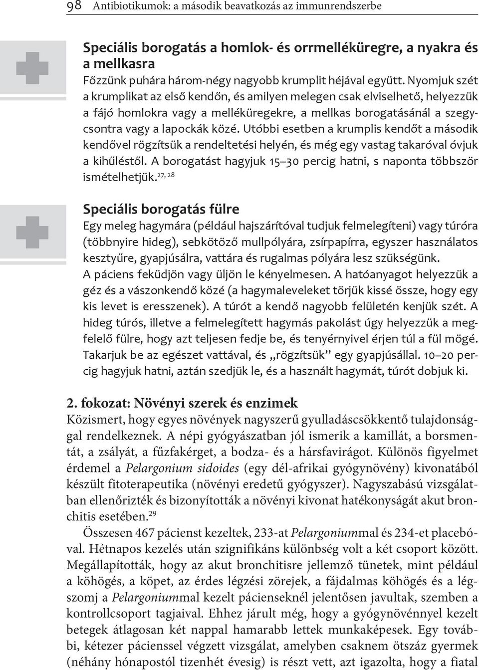 Utóbbi esetben a krumplis kendőt a második kendővel rögzítsük a rendeltetési helyén, és még egy vastag takaróval óvjuk a kihűléstől.