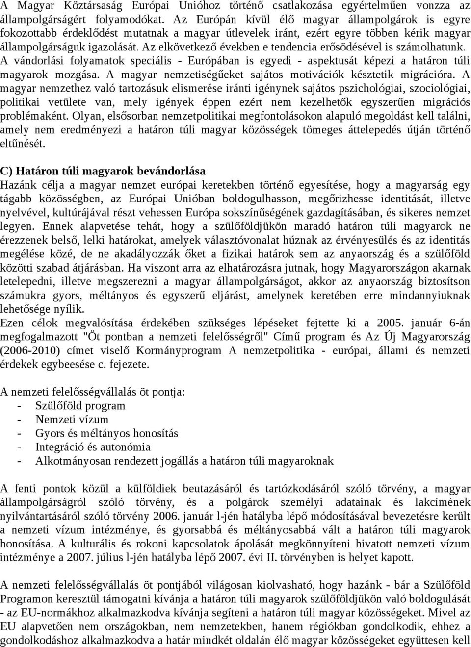 Az elkövetkező években e tendencia erősödésével is számolhatunk. A vándorlási folyamatok speciális - Európában is egyedi - aspektusát képezi a határon túli magyarok mozgása.