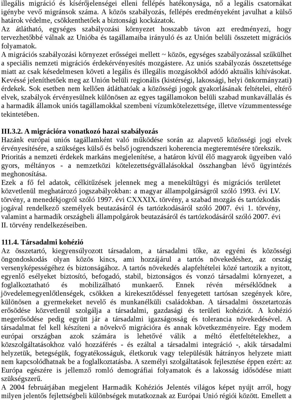 Az átlátható, egységes szabályozási környezet hosszabb távon azt eredményezi, hogy tervezhetőbbé válnak az Unióba és tagállamaiba irányuló és az Unión belüli összetett migrációs folyamatok.