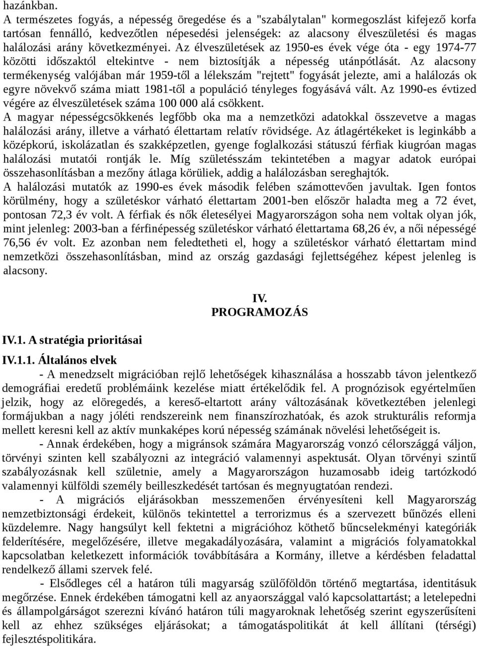 következményei. Az élveszületések az 1950-es évek vége óta - egy 1974-77 közötti időszaktól eltekintve - nem biztosítják a népesség utánpótlását.