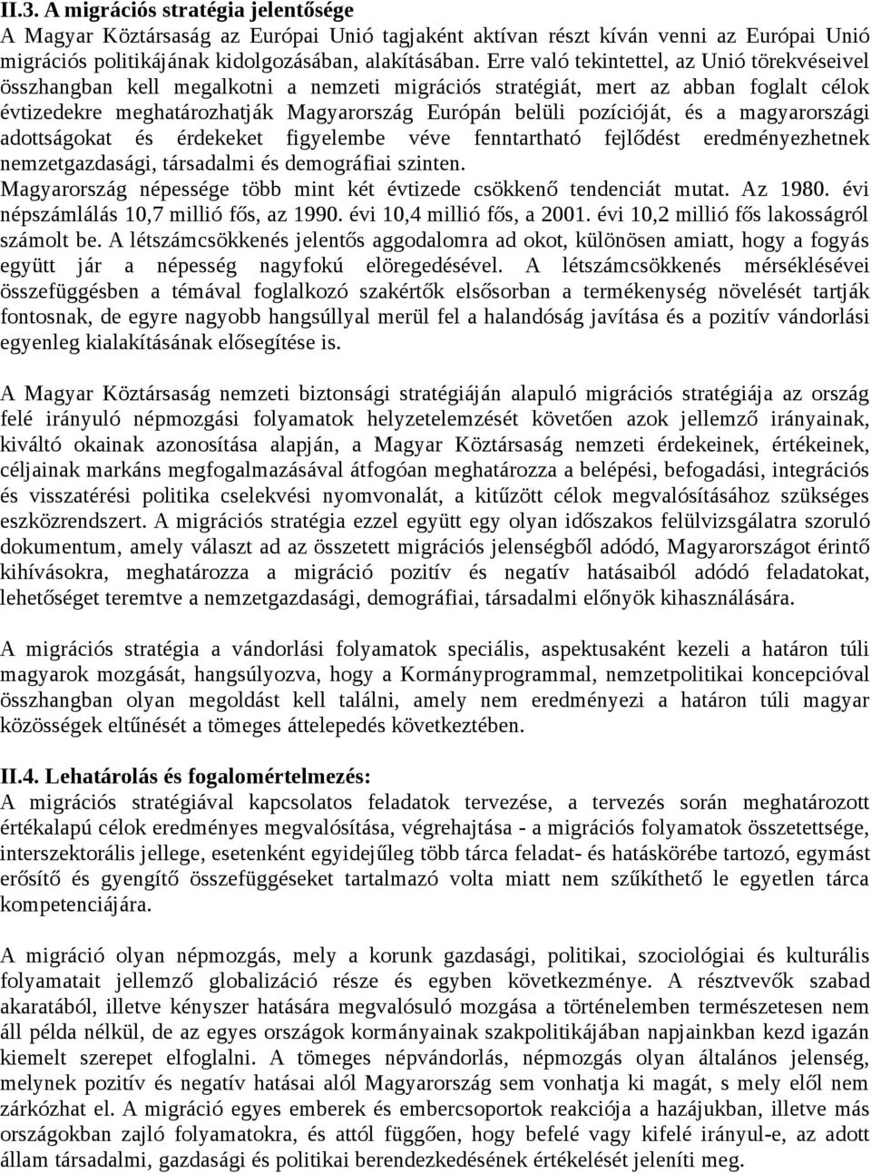 pozícióját, és a magyarországi adottságokat és érdekeket figyelembe véve fenntartható fejlődést eredményezhetnek nemzetgazdasági, társadalmi és demográfiai szinten.